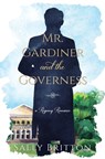Mr. Gardiner and the Governess: A Regency Romance - Sally Britton - 9781947005266