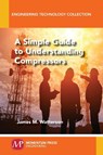A Simple Guide to Understanding Compressors - James M. Watterson - 9781947083707