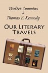 Our Literary Travels - Walter Cummins ; Thomas E Kennedy - 9781947175235