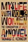 My Life with Women, Volume 2: Or, The Consolation of Jazz - KENNEDY,  Thomas E. - 9781947175419