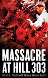 Massacre at Hill 303 - Basil B Clark ; James M Rudd - 9781947309272
