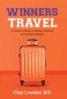 Winners Travel: A Doctor's Guide to Mental, Physical, and Spiritual Health - Clay Lowder - 9781947341678