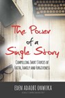 The Power of a Single Story: Compelling Short Stories of Faith, Family and Forgiveness - Eden Onwuka - 9781947445048