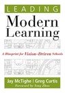 Leading Modern Learning: A Blueprint for Vision-Driven Schools (a Framework of Education Reform for Empowering Modern Learners) - Jay McTighe - 9781947604445