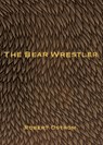 The Bear Wrestler - Robert Ostrom - 9781947817784