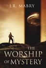 The Worship of Mystery - J.R. Mabry - 9781947826960