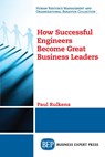 How Successful Engineers Become Great Business Leaders - Paul Rulkens - 9781947843691
