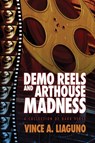 Demo Reels and Arthouse Madness - Vince A. Liaguno - 9781947879874