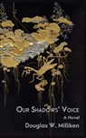 Our Shadows' Voice: A Novel - Douglas W. Milliken - 9781947917002