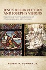 Jesus' Resurrection and Joseph's Visions - Robert M Bowman - 9781947929111