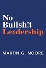 No Bullsh!t Leadership - MOORE,  Martin G. - 9781948122788