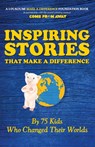 Inspiring Stories That Make A Difference: By 75 Kids Who Changed Their Worlds - Nick Katsoris - 9781948181716