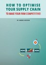 How to Optimise Your Supply Chain to Make Your Firm Competitive! - BESEDIN,  Andrei - 9781948433419