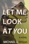 Let Me Look at You - Michael J. Wilson - 9781948559492