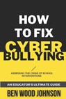 How to Fix Cyberbullying: Assessing the Crisis of School Interventions - Ben Wood Johnson - 9781948600385
