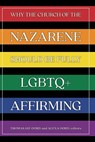 Why the Church of the Nazarene Should Be Fully LGBTQ+ Affirming - Thomas Jay Oord ; Alexa Oord - 9781948609944