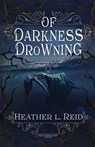 Of Darkness Drowning - Heather L Reid - 9781948661010