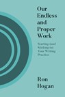OUR ENDLESS & PROPER WORK - Ron Hogan - 9781948742948