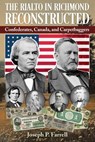 The Rialto in Richmond Reconstructed: Confederates, Canada and Carpetbaggers - Joseph P. Farrell - 9781948803786