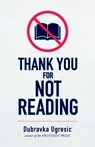 THANK YOU FOR NOT READING - Dubravka Ugresic - 9781948830454