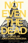 Not Even the Dead - Juan Gomez Barcena - 9781948830676