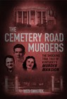 The Cemetery Road Murders: The Shocking True Tale of Kentucky's Murder Mansion - Wes Swietek - 9781948901680