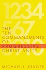 The Ten Commandments of Progressive Christianity - Michael J Kruger - 9781949253214