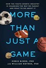 More Than Just a Game: How the Youth Sports Industry Is Changing the Way We Parent and What to Do about It - Chris Bjork - 9781949481907