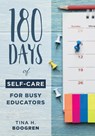 180 Days of Self-Care for Busy Educators: (A 36-Week Plan of Low-Cost Self-Care for Teachers and Educators) - Tina H. Boogren - 9781949539271