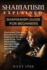 Shamanism Explained: Shamanism Guide for Beginners - Riley Star - 9781949555004