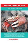 Fiddler Crabs as Pets - Lolly Brown - 9781949555325