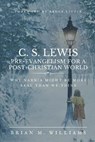 C. S. Lewis Pre-Evangelism for a Post- Christian World - Brian M Williams - 9781949586152