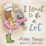 I Want to Be a Lot - Ashley Savage - 9781949595437
