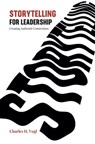 Storytelling for Leadership: Creating Authentic Connections - Charles H. Vogl - 9781949643282