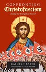Confronting Christofascism - Carolyn Baker - 9781949643947