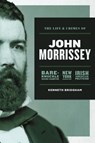 The Life and Crimes of John Morrissey - Kenneth Bridgham - 9781949783025