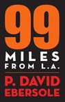 99 Miles From L.A. - P. David Ebersole - 9781949790597