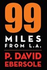 99 Miles From L.A. - P David Ebersole - 9781949790603