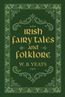 Irish Fairy Tales and Folklore - W. B. Yeats - 9781949846447