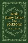 Irish Fairy Tales and Folklore - W. B. Yeats - 9781949846447