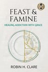 Feast & Famine - Robin H Clare - 9781949873795