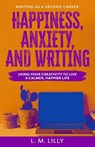 Happiness, Anxiety, and Writing - L M Lilly - 9781950061143