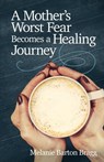 A Mother’s Worst Fear Becomes a Healing Journey - Melanie Barton Bragg - 9781950075751