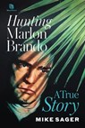 Hunting Marlon Brando: A True Story - Mike Sager - 9781950154128