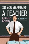 So You Wanna Be a Teacher, a Memoir: 32 Years of Sweat Hogs, Teen Angst, Hall Fights and Lifetime Friends - Peter Kravitz - 9781950154685
