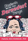 Students Write the Darnedest Things: Gaffes, Goofs, Blunders and Unintended Wisdom from Actual College Papers - Pamela Hill Nettleton - 9781950154913
