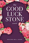 The Good Luck Stone - Heather Bell Adams - 9781950182046
