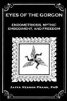 Eyes of the Gorgon: Endometriosis, Mythic Embodiment, and Freedom - Jaffa Vernon Frank - 9781950186068