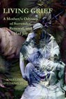 Living Grief: A Mother/s Odyssey of Surrender, Renewal, and Mad Joy - Dennis Patrick Slattery - 9781950186273
