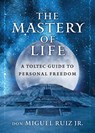 The Mastery of Life - don Miguel (don Miguel Ruiz Jr.) Ruiz Jr. - 9781950253081